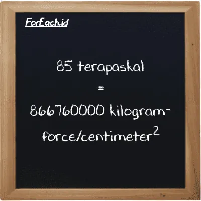 85 terapaskal setara dengan 866760000 kilogram-force/centimeter<sup>2</sup> (85 TPa setara dengan 866760000 kgf/cm<sup>2</sup>)